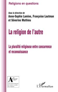 La religion de l’autre : la pluralité religieuse entre concurrence et reconnaissance