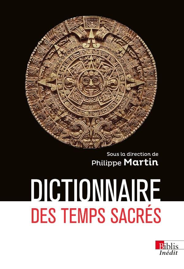 DICTIONNAIRE DES TEMPS SACRES sous la direction de Philippe Martin