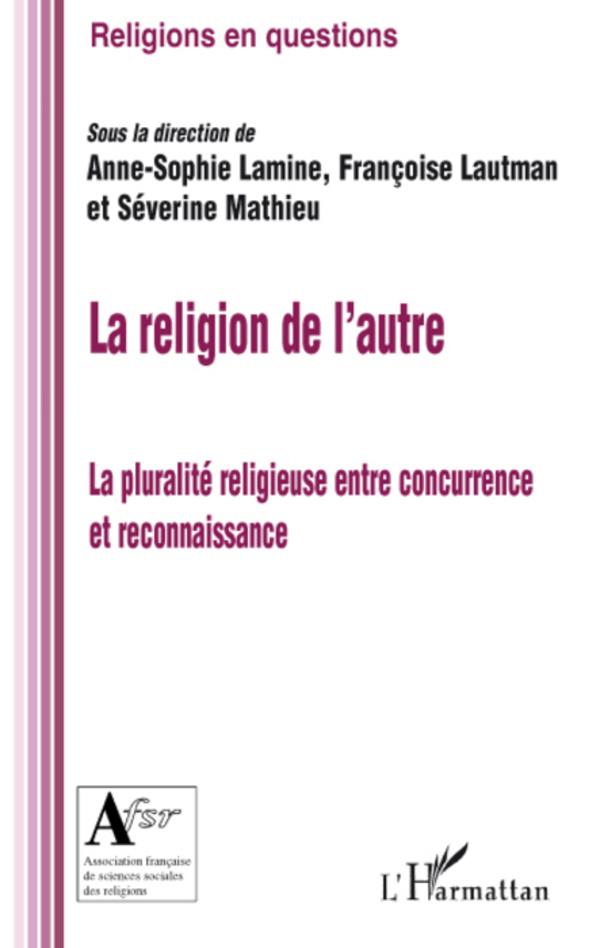 La religion de l’autre : la pluralité religieuse entre concurrence et reconnaissance 